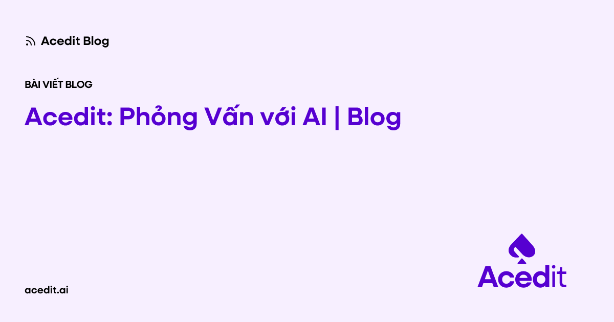 Acedit: Phỏng Vấn với AI | Blog